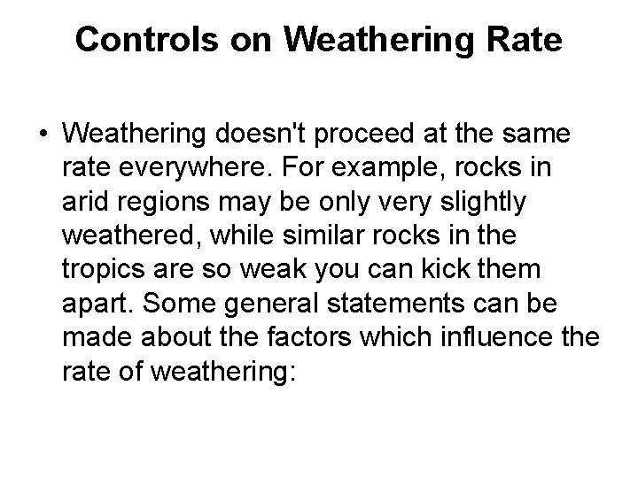 Controls on Weathering Rate • Weathering doesn't proceed at the same rate everywhere. For