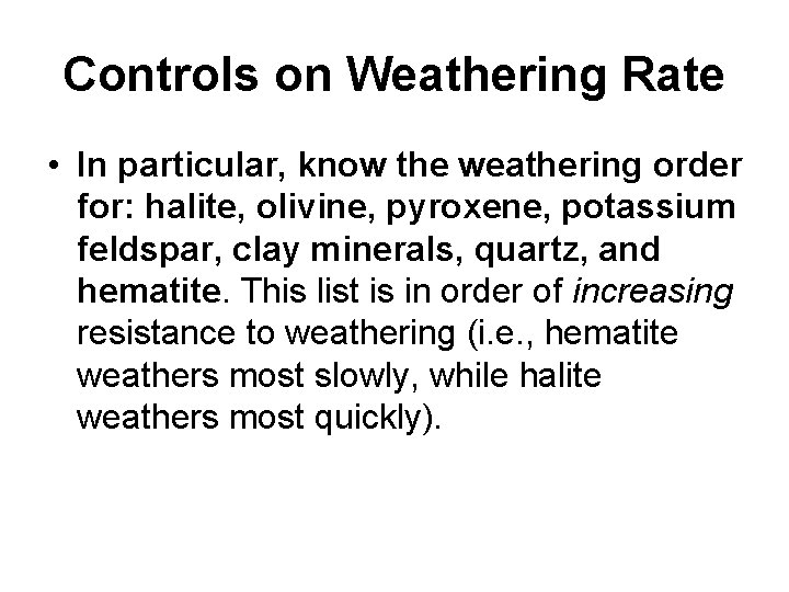 Controls on Weathering Rate • In particular, know the weathering order for: halite, olivine,