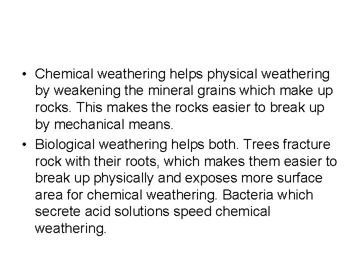  • Chemical weathering helps physical weathering by weakening the mineral grains which make