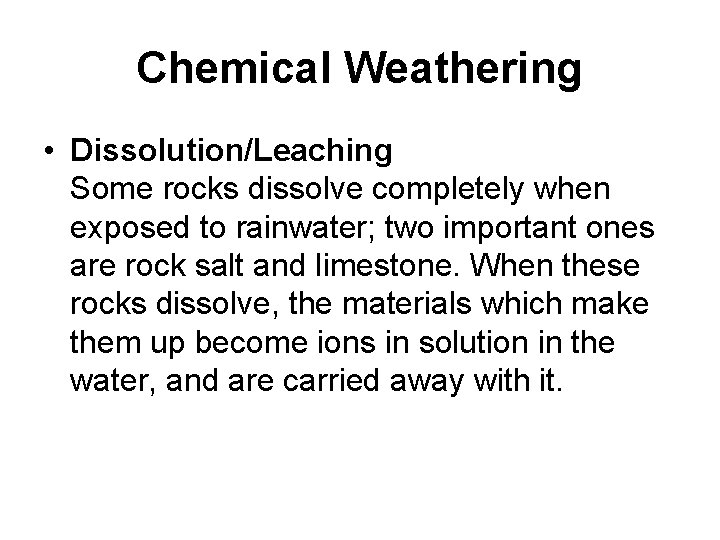 Chemical Weathering • Dissolution/Leaching Some rocks dissolve completely when exposed to rainwater; two important