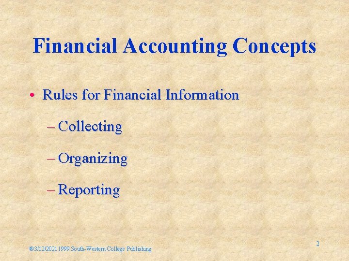 Financial Accounting Concepts • Rules for Financial Information – Collecting – Organizing – Reporting
