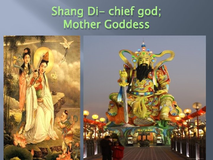 Shang Di- chief god; Mother Goddess 