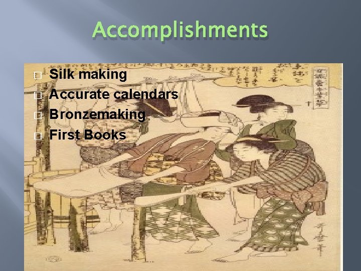 Accomplishments � � Silk making Accurate calendars Bronzemaking First Books 