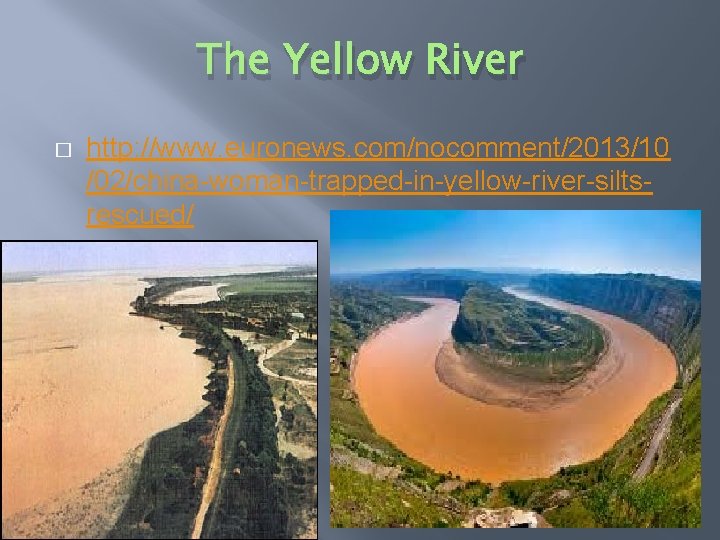 The Yellow River � http: //www. euronews. com/nocomment/2013/10 /02/china-woman-trapped-in-yellow-river-siltsrescued/ 