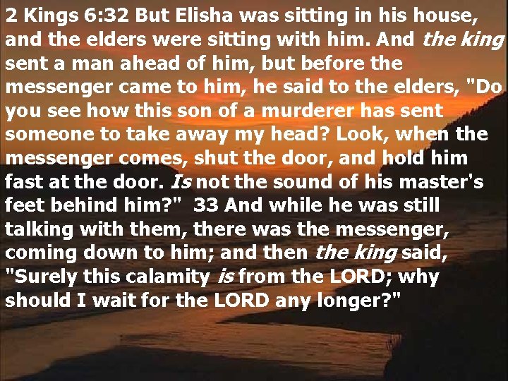 2 Kings 6: 32 But Elisha was sitting in his house, and the elders