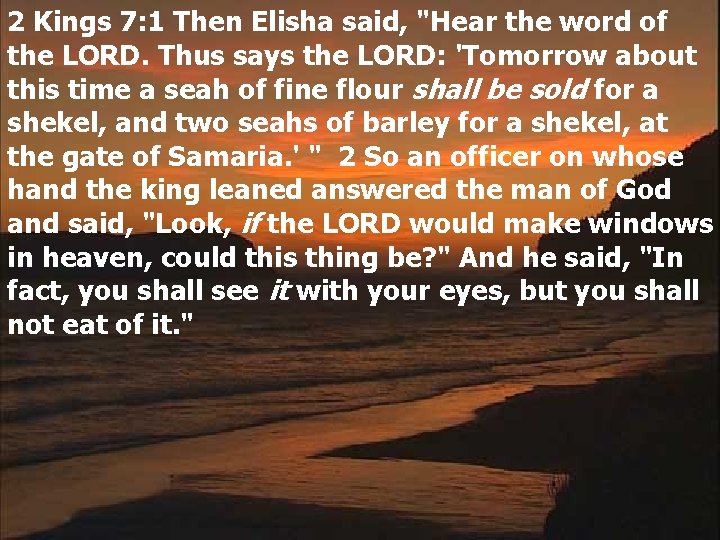 2 Kings 7: 1 Then Elisha said, "Hear the word of the LORD. Thus