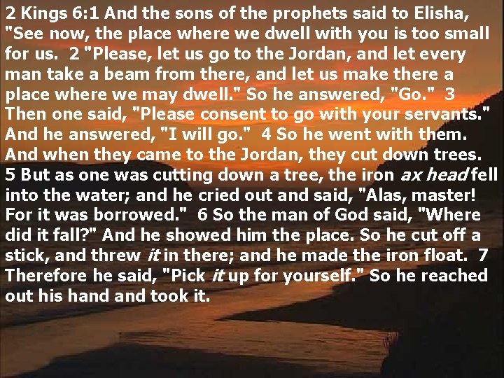 2 Kings 6: 1 And the sons of the prophets said to Elisha, "See 2 Kings 6: 1 And the sons of the prophets said to Elisha, "See