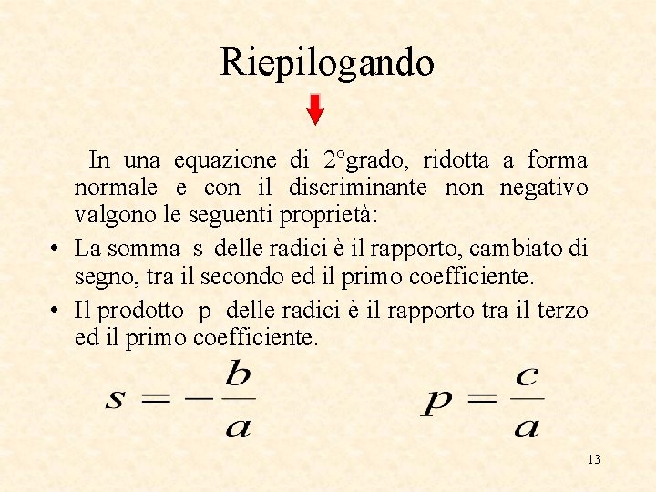 Riepilogando In una equazione di 2°grado, ridotta a forma normale e con il discriminante Riepilogando In una equazione di 2°grado, ridotta a forma normale e con il discriminante