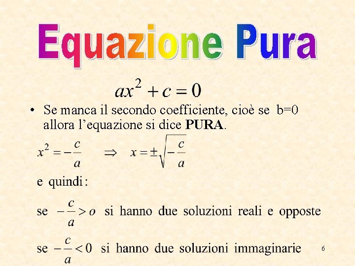 • Se manca il secondo coefficiente, cioè se b=0 allora l’equazione si dice • Se manca il secondo coefficiente, cioè se b=0 allora l’equazione si dice