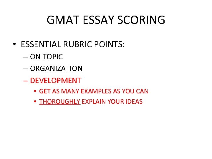 GMAT ESSAY SCORING • ESSENTIAL RUBRIC POINTS: – ON TOPIC – ORGANIZATION – DEVELOPMENT