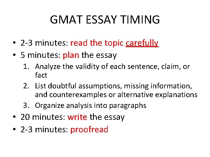 GMAT ESSAY TIMING • 2 -3 minutes: read the topic carefully • 5 minutes:
