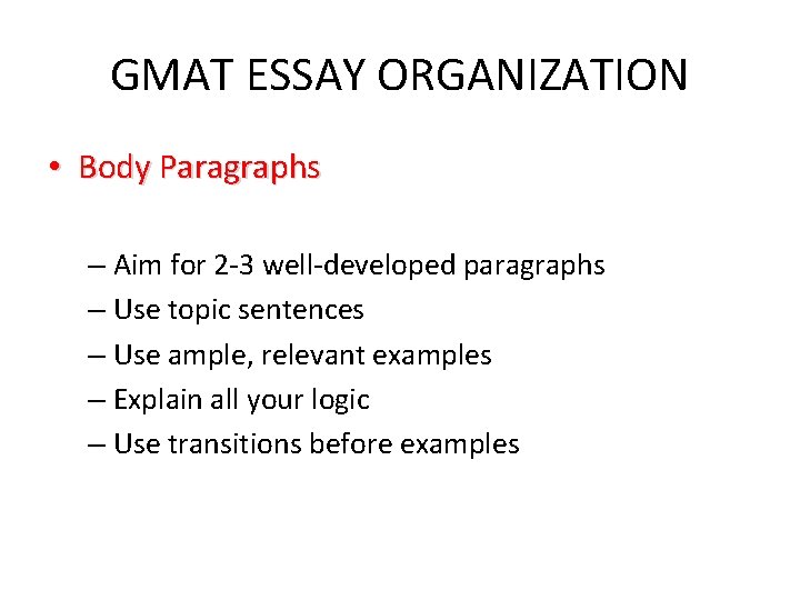 GMAT ESSAY ORGANIZATION • Body Paragraphs – Aim for 2 -3 well-developed paragraphs –