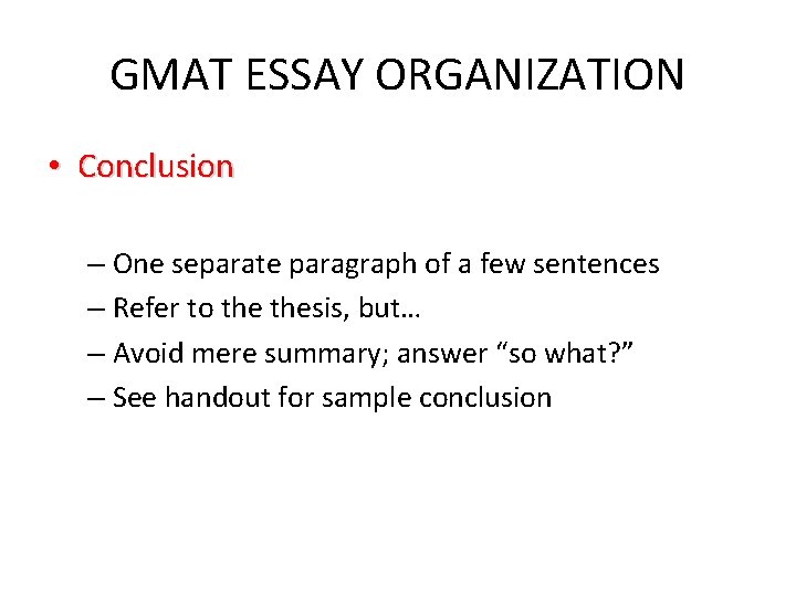 GMAT ESSAY ORGANIZATION • Conclusion – One separate paragraph of a few sentences –