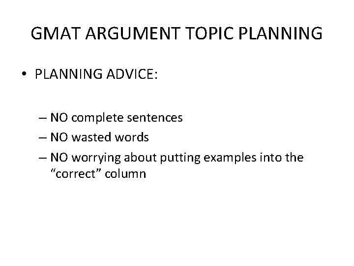 GMAT ARGUMENT TOPIC PLANNING • PLANNING ADVICE: – NO complete sentences – NO wasted