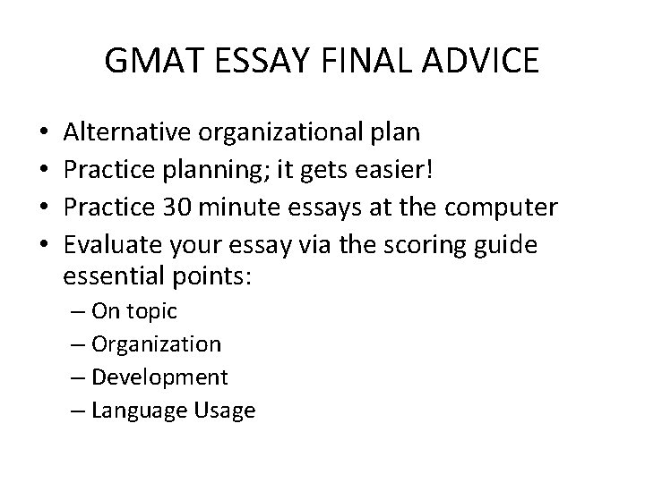 GMAT ESSAY FINAL ADVICE • • Alternative organizational plan Practice planning; it gets easier!