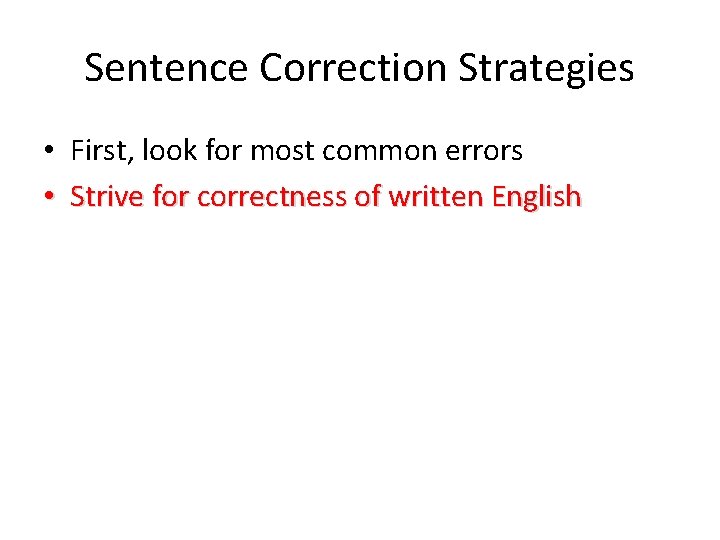 Sentence Correction Strategies • First, look for most common errors • Strive for correctness