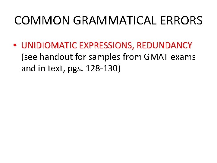 COMMON GRAMMATICAL ERRORS • UNIDIOMATIC EXPRESSIONS, REDUNDANCY (see handout for samples from GMAT exams