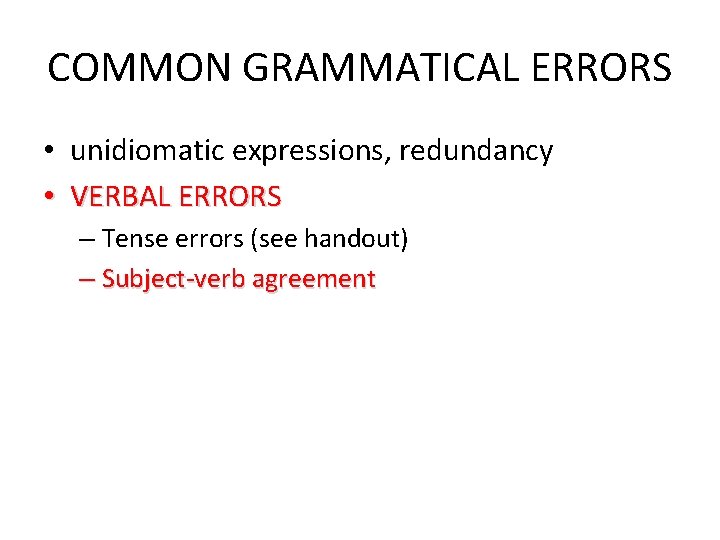 COMMON GRAMMATICAL ERRORS • unidiomatic expressions, redundancy • VERBAL ERRORS – Tense errors (see