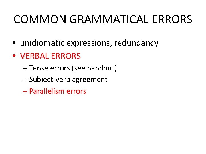 COMMON GRAMMATICAL ERRORS • unidiomatic expressions, redundancy • VERBAL ERRORS – Tense errors (see