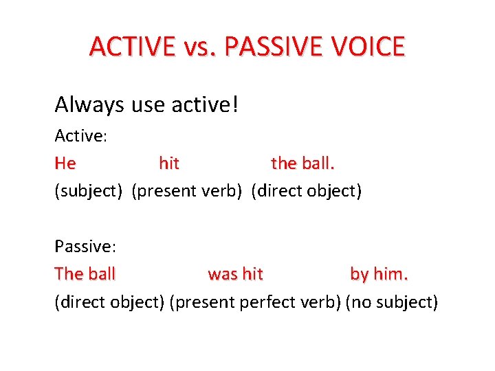 ACTIVE vs. PASSIVE VOICE Always use active! Active: He hit the ball. (subject) (present