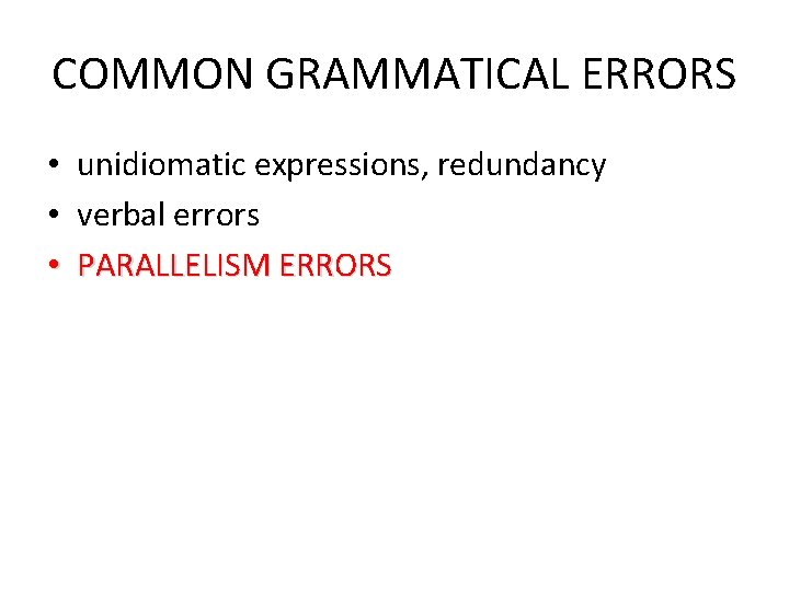 COMMON GRAMMATICAL ERRORS • • • unidiomatic expressions, redundancy verbal errors PARALLELISM ERRORS 