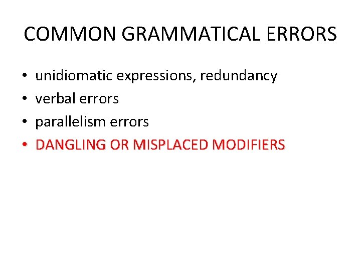 COMMON GRAMMATICAL ERRORS • • unidiomatic expressions, redundancy verbal errors parallelism errors DANGLING OR