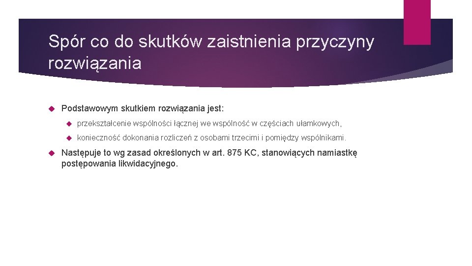 Spór co do skutków zaistnienia przyczyny rozwiązania Podstawowym skutkiem rozwiązania jest: przekształcenie wspólności łącznej