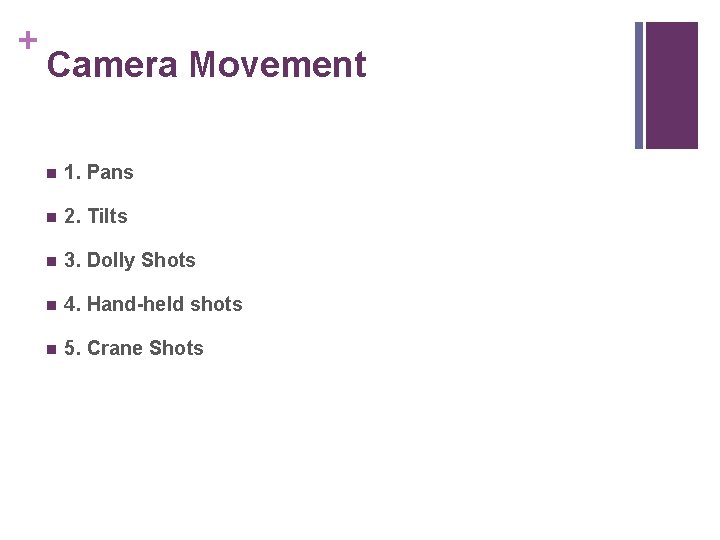 + Camera Movement n 1. Pans n 2. Tilts n 3. Dolly Shots n
