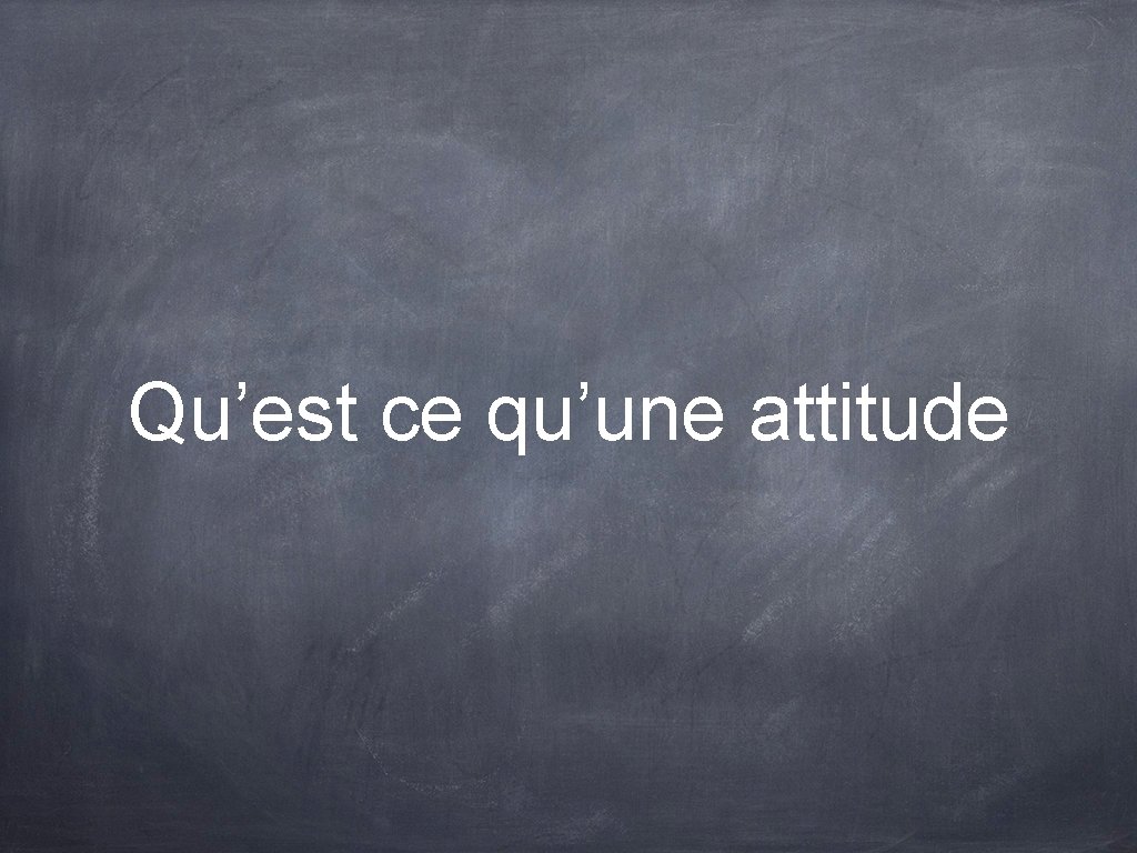 Qu’est ce qu’une attitude 