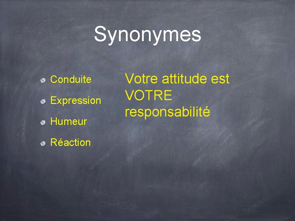 Synonymes Conduite Expression Humeur Réaction Votre attitude est VOTRE responsabilité 