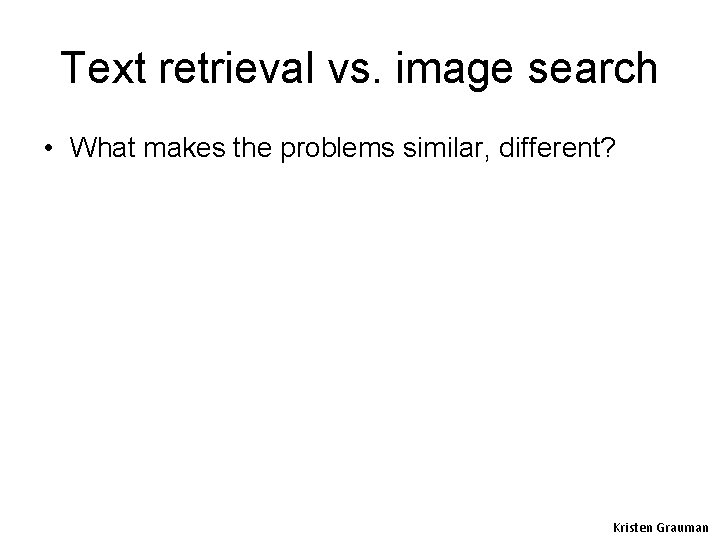 Text retrieval vs. image search • What makes the problems similar, different? Kristen Grauman