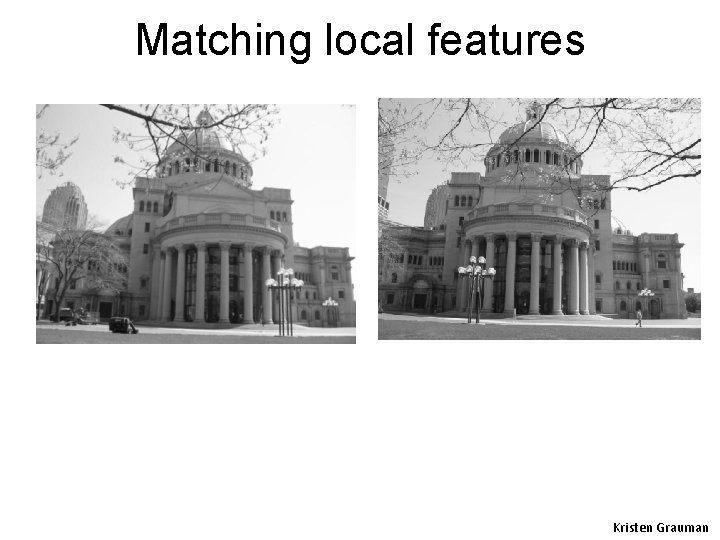 Matching local features Kristen Grauman 