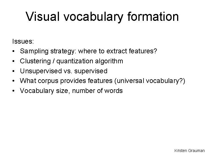 Visual vocabulary formation Issues: • Sampling strategy: where to extract features? • Clustering /