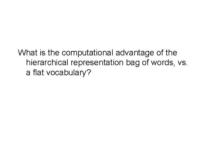 What is the computational advantage of the hierarchical representation bag of words, vs. a