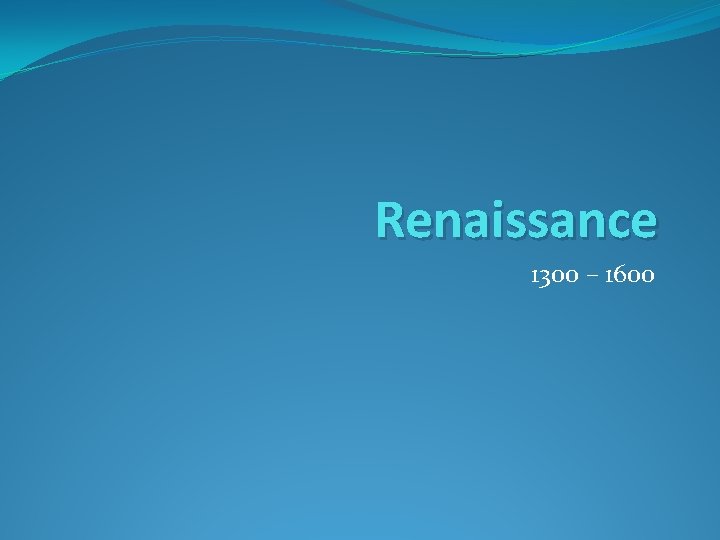 Renaissance 1300 – 1600 