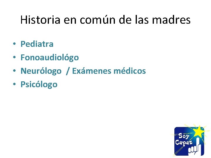 Historia en común de las madres • • Pediatra Fonoaudiológo Neurólogo / Exámenes médicos