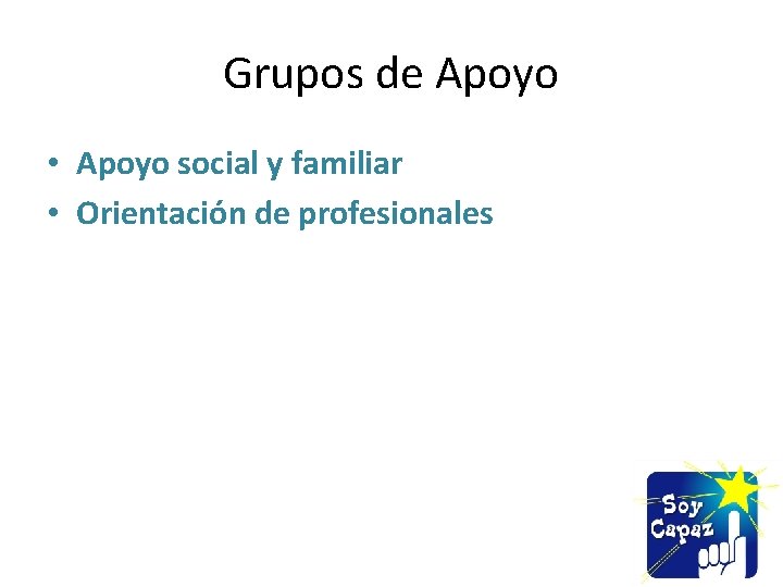 Grupos de Apoyo • Apoyo social y familiar • Orientación de profesionales 