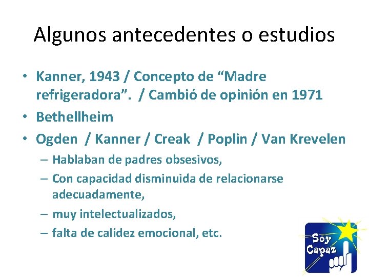 Algunos antecedentes o estudios • Kanner, 1943 / Concepto de “Madre refrigeradora”. / Cambió