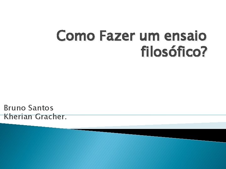 Como Fazer um ensaio filosófico? Bruno Santos Kherian Gracher. 