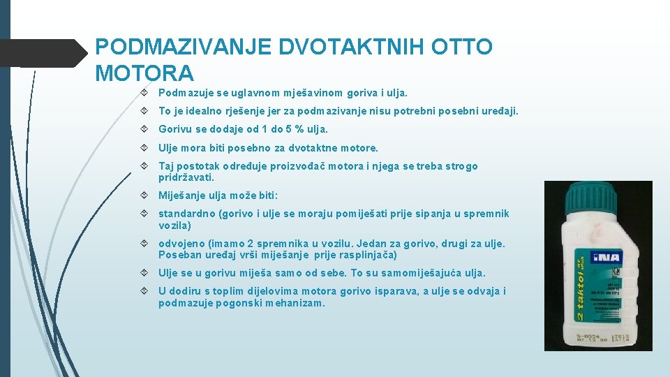 PODMAZIVANJE DVOTAKTNIH OTTO MOTORA Podmazuje se uglavnom mješavinom goriva i ulja. To je idealno PODMAZIVANJE DVOTAKTNIH OTTO MOTORA Podmazuje se uglavnom mješavinom goriva i ulja. To je idealno