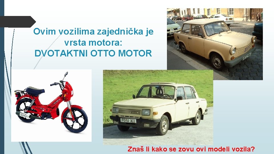 Ovim vozilima zajednička je vrsta motora: DVOTAKTNI OTTO MOTOR Znaš li kako se zovu Ovim vozilima zajednička je vrsta motora: DVOTAKTNI OTTO MOTOR Znaš li kako se zovu