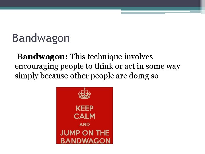 Bandwagon: This technique involves encouraging people to think or act in some way simply