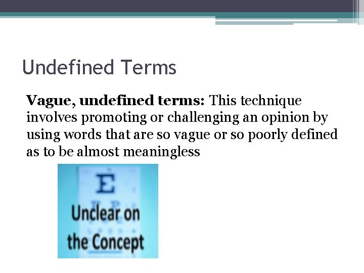 Undefined Terms Vague, undefined terms: This technique involves promoting or challenging an opinion by