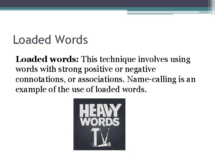 Loaded Words Loaded words: This technique involves using words with strong positive or negative
