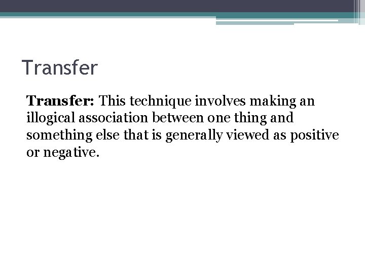 Transfer: This technique involves making an illogical association between one thing and something else