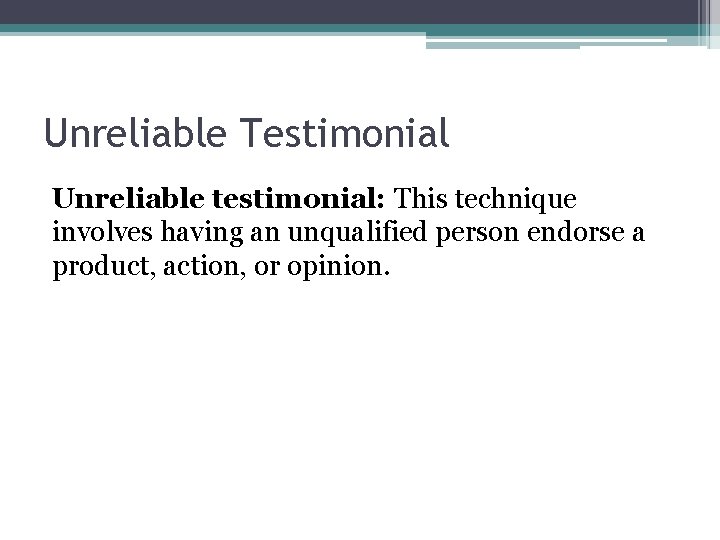 Unreliable Testimonial Unreliable testimonial: This technique involves having an unqualified person endorse a product,