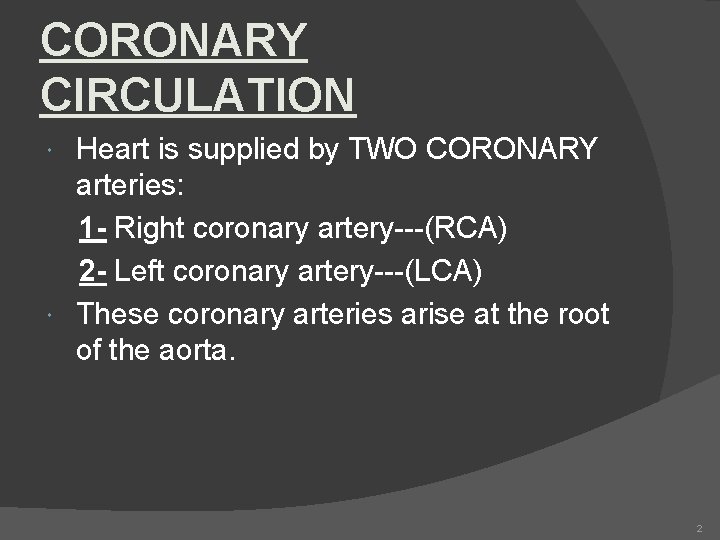 CORONARY CIRCULATION Heart is supplied by TWO CORONARY arteries: 1 - Right coronary artery---(RCA)