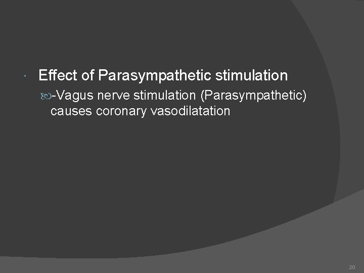  Effect of Parasympathetic stimulation -Vagus nerve stimulation (Parasympathetic) causes coronary vasodilatation 20 