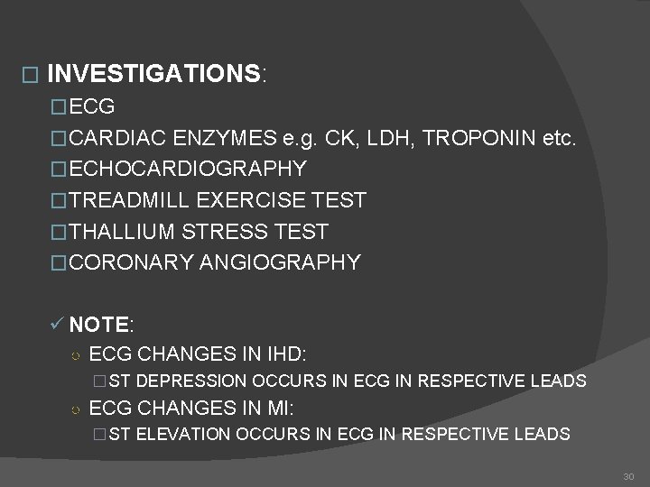 � INVESTIGATIONS: �ECG �CARDIAC ENZYMES e. g. CK, LDH, TROPONIN etc. �ECHOCARDIOGRAPHY �TREADMILL EXERCISE