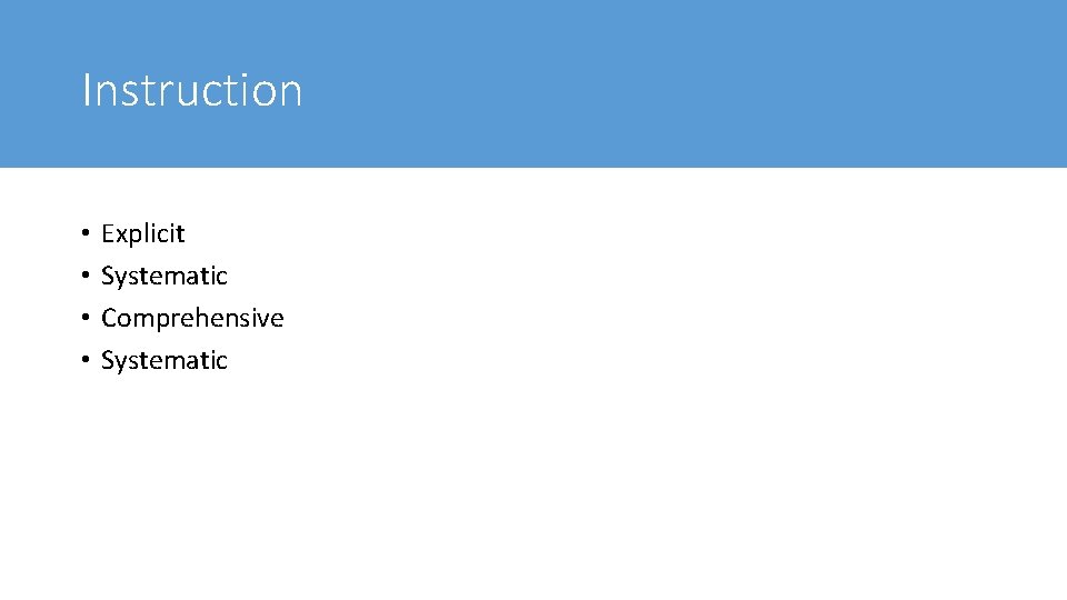 Instruction • • Explicit Systematic Comprehensive Systematic Instruction • • Explicit Systematic Comprehensive Systematic